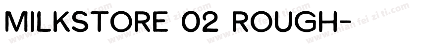 Milkstore 02 Rough字体转换